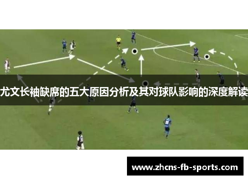 尤文长袖缺席的五大原因分析及其对球队影响的深度解读