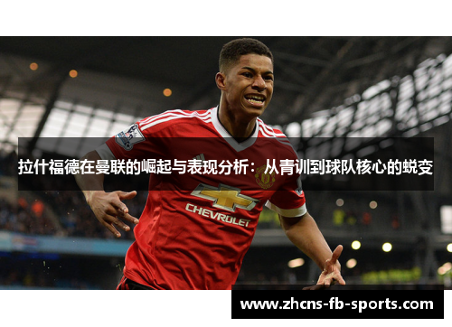 拉什福德在曼联的崛起与表现分析：从青训到球队核心的蜕变