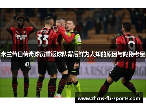 米兰昔日传奇球员重返球队背后鲜为人知的原因与隐秘考量