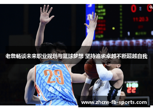 老詹畅谈未来职业规划与篮球梦想 坚持追求卓越不断超越自我