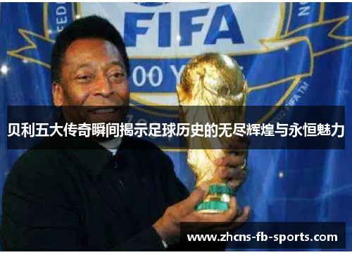 贝利五大传奇瞬间揭示足球历史的无尽辉煌与永恒魅力