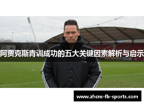 阿贾克斯青训成功的五大关键因素解析与启示