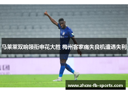 马莱莱双响领衔申花大胜 梅州客家痛失良机遭遇失利