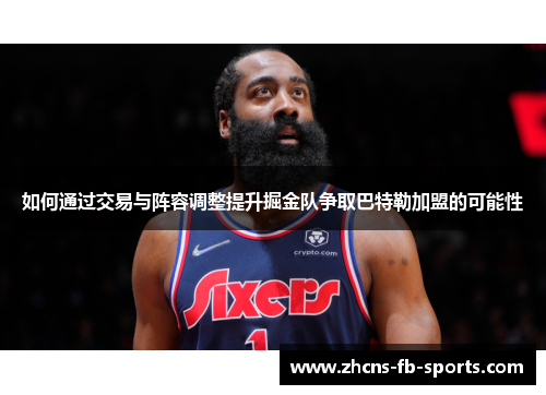 如何通过交易与阵容调整提升掘金队争取巴特勒加盟的可能性 如何通过交易与阵容调整提升掘金队争取巴特勒加盟的可能性